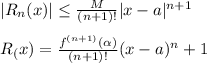 |R_n(x)|\leq \frac{M}{(n+1)!}|x-a|^{n+1}\\\\R_(x)=\frac{f^{(n+1)}(\alpha)}{(n+1)!}(x-a)^n+1