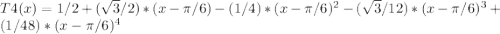 T4(x) = 1/2 + (\sqrt{3}/2 )*(x-\pi/6) - (1/4)*(x-\pi/6)^{2} - (\sqrt{3}/12)*(x-\pi/6)^{3} + (1/48)*(x-\pi/6)^{4}