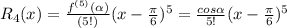 R_4(x)=\frac{f^{(5)}(\alpha)}{(5!)}(x-\frac{\pi}{6})^5=\frac{cos\alpha}{5!}(x-\frac{\pi}{6})^5