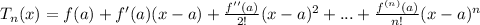 T_n(x)=f(a)+f'(a)(x-a)+\frac{f''(a)}{2!}(x-a)^2+...+\frac{f^{(n)}(a)}{n!}(x-a)^n