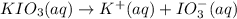KIO_3(aq)\rightarrow K^{+}(aq)+IO_3^{-}(aq)