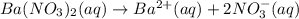 Ba(NO_3)_2(aq)\rightarrow Ba^{2+}(aq)+2NO_3^{-}(aq)