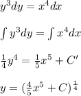y^3dy=x^4dx\\\\\int y^3dy=\int x^4dx\\\\\frac{1}{4}y^4=\frac{1}{5}x^5+C'\\\\y=(\frac{4}{5}x^5+C)^{\frac{1}{4}}