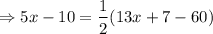 $\Rightarrow   5x-10 = \frac{1}{2} (13x+7 - 60 )
