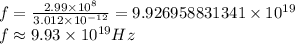 f=\frac {2.99\times 10^{8}}{3.012\times 10^{-12}}=9.926958831341\times 10^{19}\\f\approx 9.93\times 10^{19}Hz
