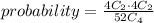 probability=\frac{4C_2 \cdot 4C_2}{52C_4}
