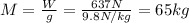 M=\frac{W}{g}=\frac{637 N}{9.8 N/kg}=65 kg