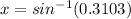 x=sin^{-1}(0.3103)