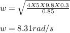 w = \sqrt{\frac{4 X 5X 9.8 X 0.3}{0.85} } \\\\w = 8.31 rad/s
