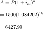 A=P(1+i_m)^n\\\\=1500(1.084202)^{18}\\\\=6427.99