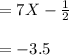 = 7 X -\frac{1}{2} \\\\= -3.5