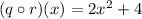 (q \circ r)(x)=2x^2+4