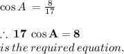 \cos A \:  =  \frac{8}{17}  \\  \\   \red{ \bold{\therefore \: 17 \: \cos A  = 8}} \\ is \: the \: required \: equation.