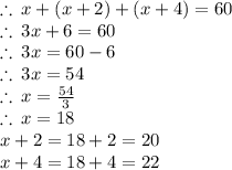 \therefore \: x + (x + 2) + (x + 4) = 60 \\  \therefore \:3x + 6 = 60 \\ \therefore \:3x  = 60 - 6 \\ \therefore \:3x  = 54 \\ \therefore \:x  =  \frac{54}{3} \\   \therefore \:x  =18 \\ x + 2 = 18 + 2 = 20 \\ x + 4 = 18 + 4 = 22 \\