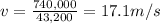 v=\frac{740,000}{43,200}=17.1 m/s