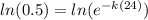ln(0.5)=ln(e^{-k(24)})