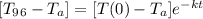 [T_9_6 - T_{a}] = [T(0) - T_{a}] e^{-kt}