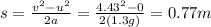 s=\frac{v^2-u^2}{2a}=\frac{4.43^2-0}{2(1.3g)}=0.77 m