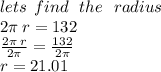 lets \:  \: find \:  \:  \: the \:  \:  \: radius \\ 2\pi \: r = 132 \\   \frac{2\pi \: r}{2\pi}  =  \frac{132}{2\pi}  \\ r = 21.01
