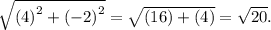 \sqrt{\left(4}\right)^{2}+\left(-2\right)^{2}} = \sqrt{\left(16}\right)+\left(4\right)} = \sqrt{20} .