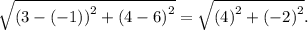 \sqrt{\left(3-(-1)}\right)^{2}+\left(4-6\right)^{2}} = \sqrt{\left(4}\right)^{2}+\left(-2\right)^{2}}.