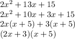 2 {x}^{2}  + 13x + 15 \\ 2 {x}^{2}  + 10x + 3x + 15 \\ 2x(x + 5) + 3(x + 5) \\ (2x + 3)(x +5 )