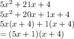 5 {x}^{2}  + 21x + 4 \\ 5 {x}^{2}  + 20x + 1x + 4 \\ 5x(x + 4) + 1(x + 4) \\ =  (5x + 1)(x + 4)
