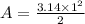 A=\frac{3.14 \times 1^2}{2}