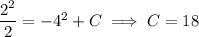 \dfrac{2^2}2=-4^2+C\implies C=18