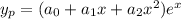 y_p=(a_0+a_1x+a_2x^2)e^x