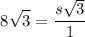 $8\sqrt{3} =\frac{s{\sqrt{3} }}{ 1 }