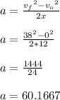 a = \frac{{v_f}^2-{v_o}^2}{2x}\\\\a = \frac{{38}^2-{0}^2}{2*12}\\\\a = \frac{1444}{24} \\\\a = 60.1667