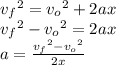 {v_{f}}^2 = {v_o}^2 + 2ax\\{v_{f}}^2}-{v_o}^2 = 2ax\\a = \frac{{v_f}^2-{v_o}^2}{2x} \\