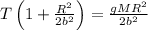 T\left(1 + \frac{R^2}{2b^2}\right) =  \frac{gMR^2}{2b^2}
