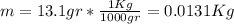 m = 13.1 gr *\frac{1Kg}{1000 gr}= 0.0131 Kg