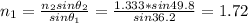 n_{1} =\frac{n_{2}sin\theta _{2}  }{sin\theta _{1} } =\frac{1.333*sin49.8}{sin36.2} =1.72