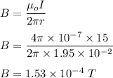 B=\dfrac{\mu_o I}{2\pi r}\\\\B=\dfrac{4\pi \times 10^{-7}\times 15}{2\pi \times 1.95\times 10^{-2}}\\\\B=1.53\times 10^{-4}\ T