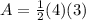 A=\frac{1}{2}(4)(3)