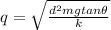 q= \sqrt{ \frac{d^2 mg tan \theta}{k}}