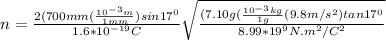 n = \frac{2(700mm(\frac{10^{-3}m}{1mm}) sin17^0  } {1.6*10^{-19}C}  \sqrt{\frac{(7.10 g (\frac{10^{-3}kg}{1 g} (9.8 m/s^2)tan 17^0 }{8.99*19^9 N.m^2/C^2} }