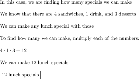 \text{In this case, we are finding how many specials we can make}\\\\\text{We know that there are 4 sandwiches, 1 drink, and 3 desserts}\\\\\text{We can make any lunch special with those}\\\\\text{To find how many we can make, multiply each of the numbers:}\\\\4\cdot1\cdot3=12\\\\\text{We can make 12 lunch specials}\\\\\boxed{\text{12 lunch specials}}
