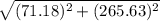 \sqrt{(71.18)^2 + (265.63)^2}