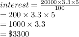 interest =  \frac{20000 \times 3.3 \times 5}{100}  \\  \hspace{40 pt} = 200 \times 3.3 \times 5 \\    \hspace{40 pt}= 1000 \times 3.3 \\    \hspace{40 pt}=  \$ 3300 \\