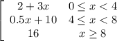 \left[\begin{array}{ccc}2 + 3x & 0 \leq x < 4 \\0.5x + 10&4 \leq x < 8\\16&x\geq 8\end{array}