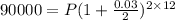 90000=P(1+\frac{0.03}{2})^{2\times 12}