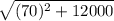 \sqrt{(70)^{2} + 12000}