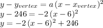 y-y_{vertex}=a\,(x-x_{vertex})^2\\y-246=-2\,(x-6)^2\\y=-2\,(x-6)^2+246