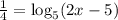 \frac{1}{4} =\log_{5}(2x - 5)