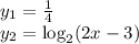 y_1 =  \frac{1}{4}  \\ y_2 =   \log_{2}(2x - 3)