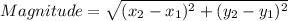 Magnitude = \sqrt{(x_{2}-x_{1})^{2}+(y_{2} -y_{1}  )^{2}   }